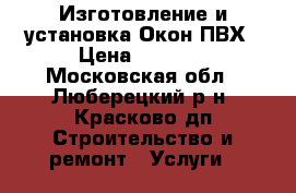 Изготовление и установка Окон ПВХ › Цена ­ 4 200 - Московская обл., Люберецкий р-н, Красково дп Строительство и ремонт » Услуги   